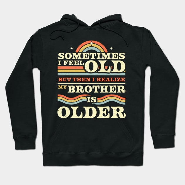 Sometimes I Feel Old but Then I Realize My Brother Is Older Hoodie by OrangeMonkeyArt